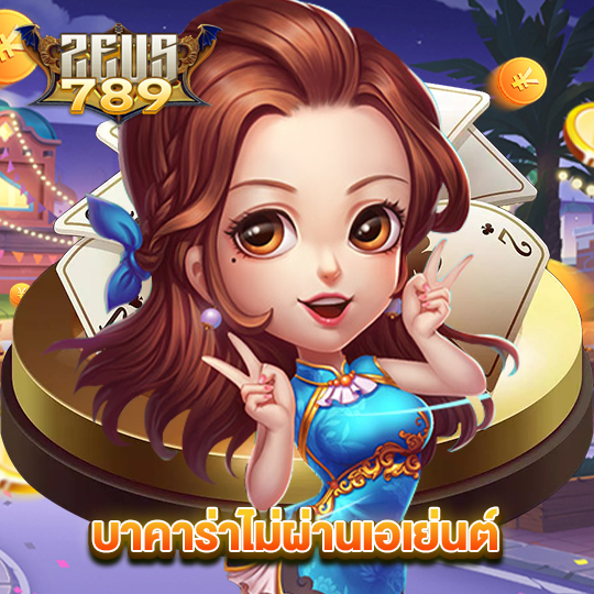 zeus789 บาคาร่าไม่ผ่านเอเย่นต์